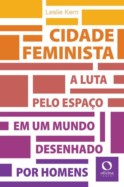 Cidade feminista. A luta pelo espaço em um mundo desenhado por homens
